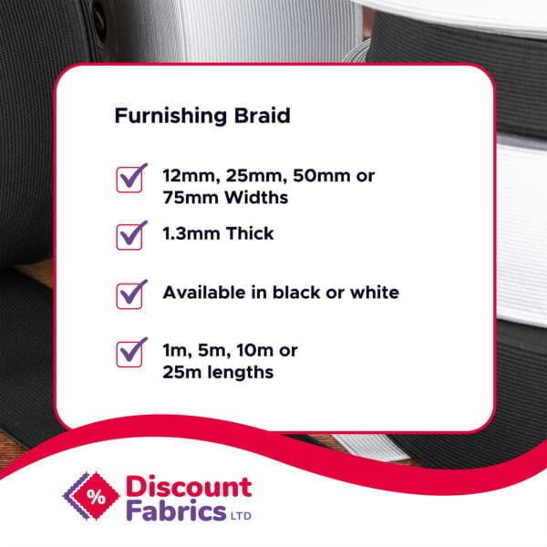 An informational graphic for Discount Fabrics Ltd displays furnishing braid details. It includes width options (12mm, 25mm, 50mm, 75mm), thickness (1.3mm), color choices (black or white), and length options (1m, 5m, 10m, 25m lengths).