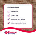 A promotional image for Discount Fabrics Ltd highlighting Frosted Hessian fabric. It lists features including 6oz Hessian, 1.3mm thickness, availability in 5m, 10m, or 46m lengths, and stating it is extremely versatile. The background is a textured hessian pattern.