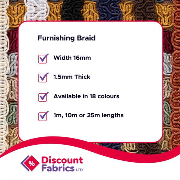 The image is a promotional graphic for Discount Fabrics Ltd, advertising furnishing braids in various colors. It highlights features: 16mm width, 1.5mm thickness, availability in 18 colors, and lengths of 1m, 10m, or 25m. The background shows the braids in different colors.
