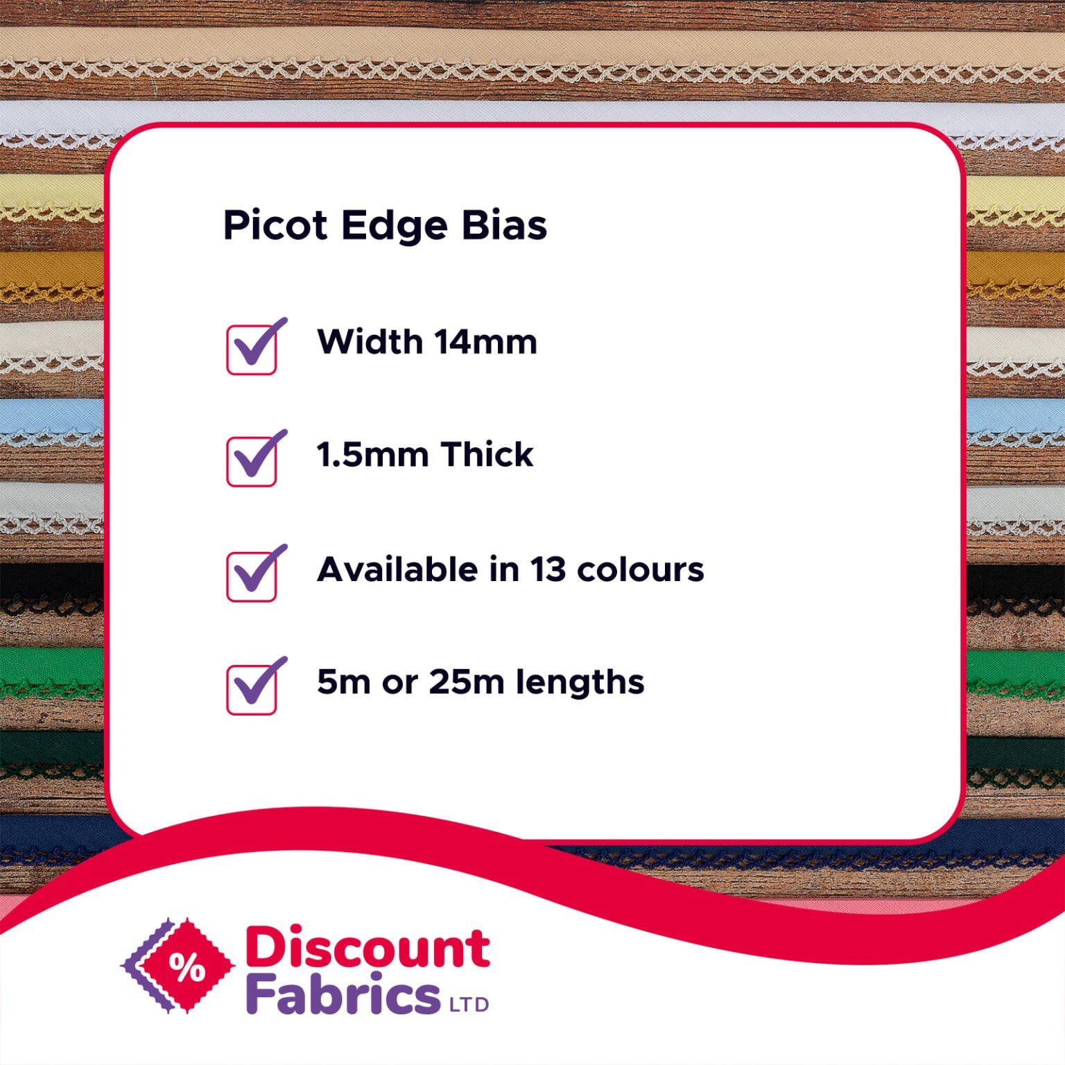 An advertisement for Discount Fabrics LTD promoting Picot Edge Bias. Features include 14mm width, 1.5mm thickness, availability in 13 colors, and lengths of 5m or 25m. The background showcases various fabric strips, and the brand logo is at the bottom.