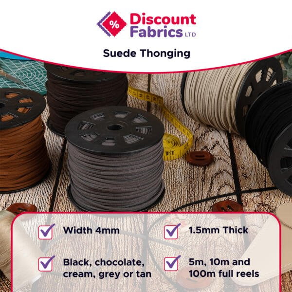 Image shows several spools of suede thonging in various colors (brown, black, chocolate, cream, grey, and tan) along with measuring tape, needles, and fabric. Overlay text provides details: 4mm width, 1.5mm thickness, available in 5m, 10m, and 100m reels. Discount Fabrics LTD branding is visible at the top.
