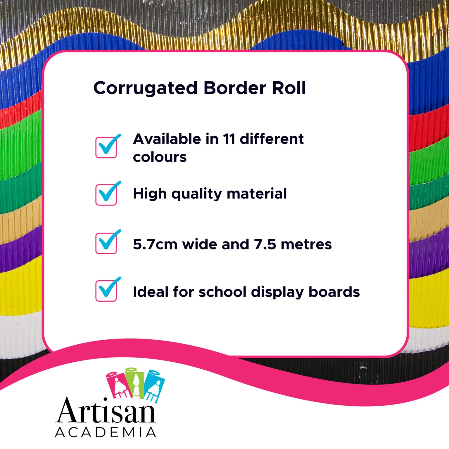 The Corrugated Border Roll, featuring the Artisan Academia logo and colorful roll background, comes in 11 colors. Made from high-quality material, it's 5.7cm wide and 7.5m long, ideal for school display boards.